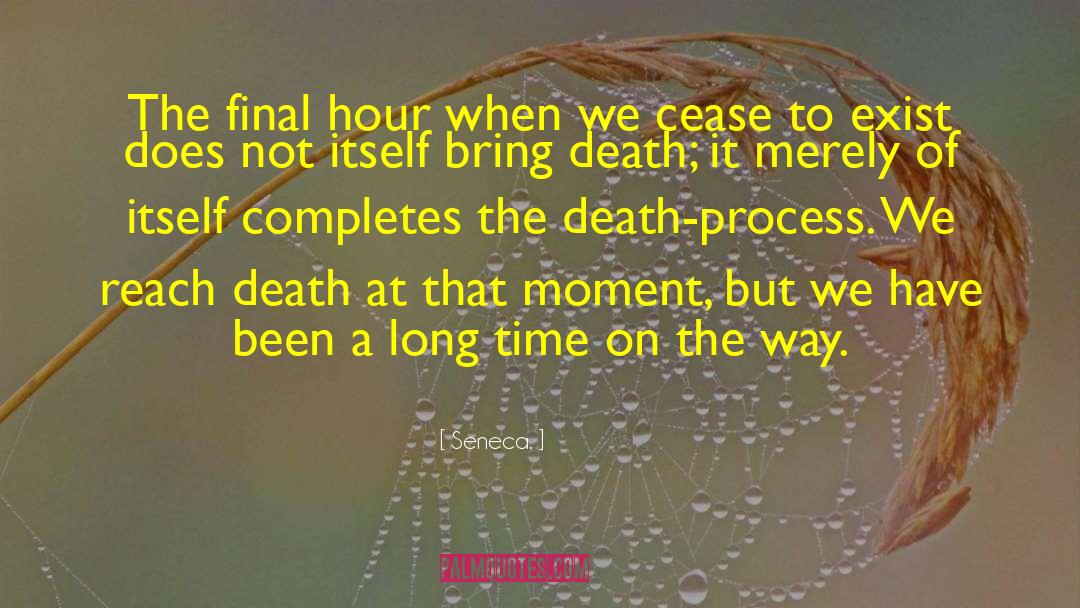 Seneca. Quotes: The final hour when we
