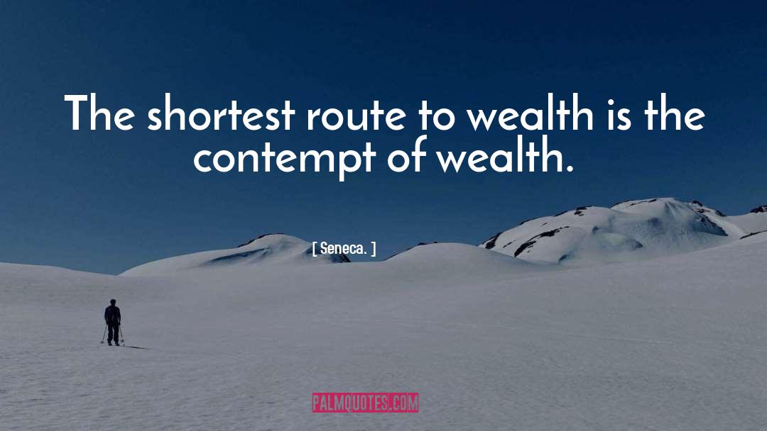 Seneca. Quotes: The shortest route to wealth