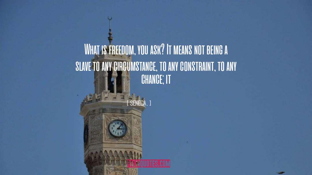 Seneca. Quotes: What is freedom, you ask?