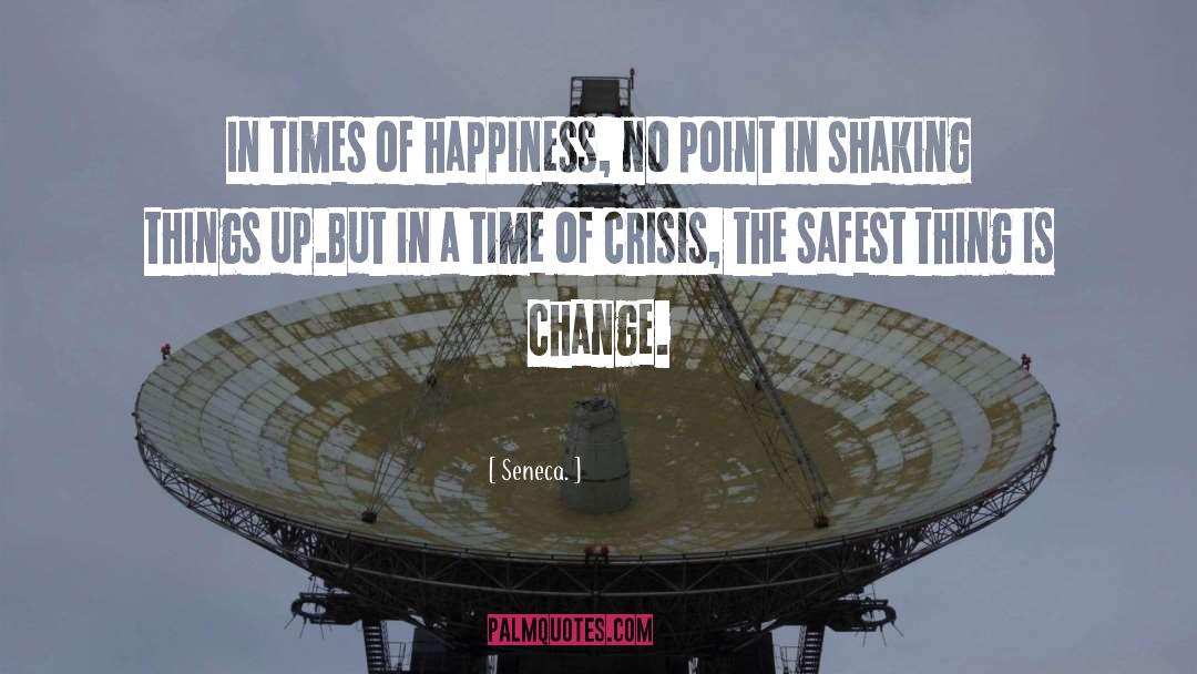 Seneca. Quotes: In times of happiness, no
