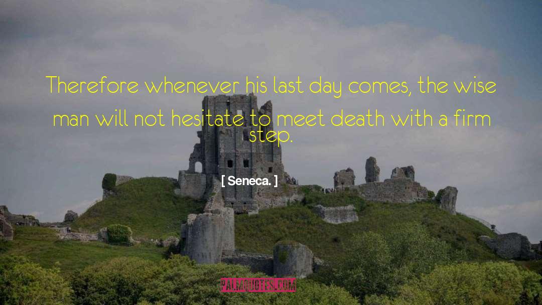 Seneca. Quotes: Therefore whenever his last day