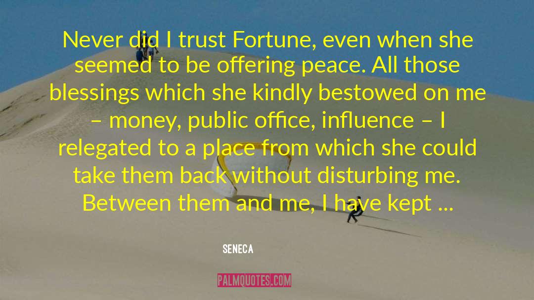 Seneca. Quotes: Never did I trust Fortune,