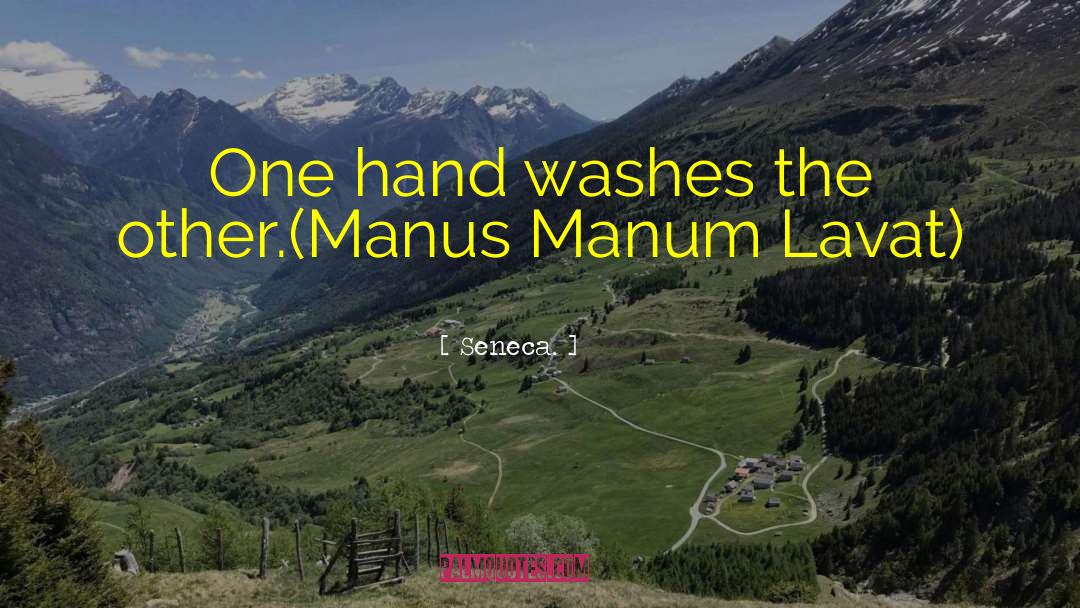 Seneca. Quotes: One hand washes the other.<br