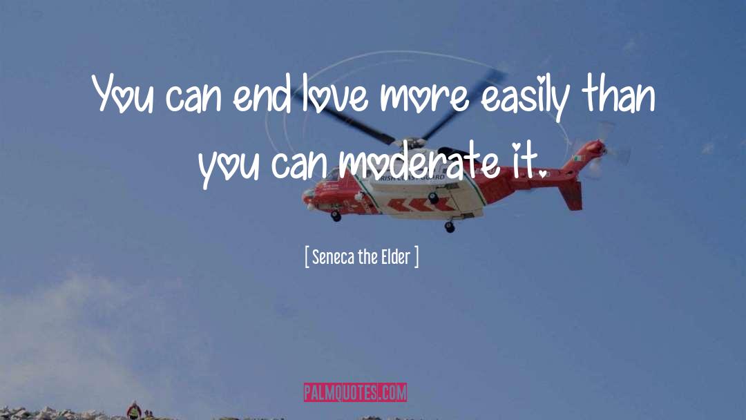 Seneca The Elder Quotes: You can end love more