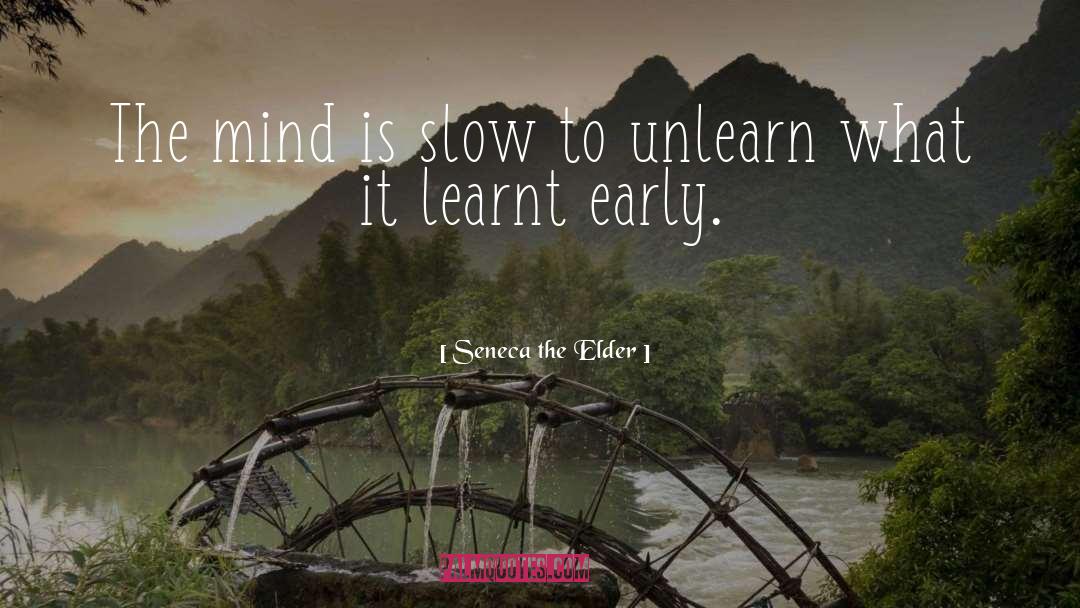 Seneca The Elder Quotes: The mind is slow to