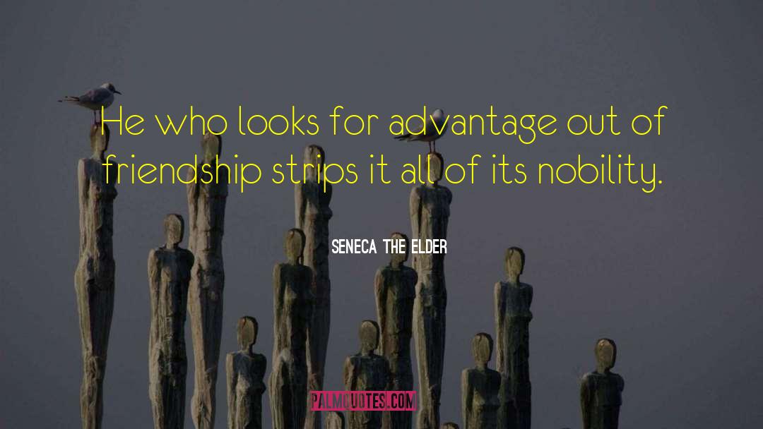 Seneca The Elder Quotes: He who looks for advantage