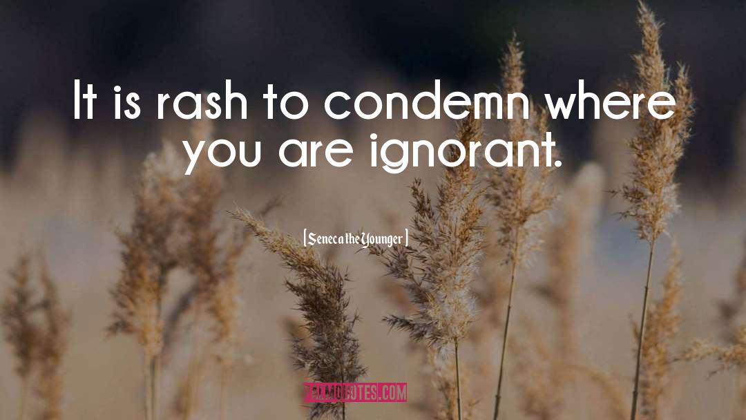Seneca The Younger Quotes: It is rash to condemn