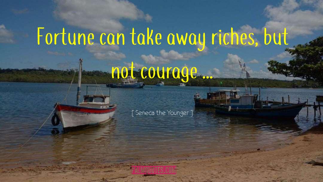 Seneca The Younger Quotes: Fortune can take away riches,
