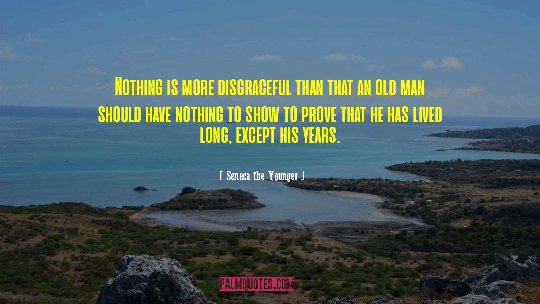 Seneca The Younger Quotes: Nothing is more disgraceful than