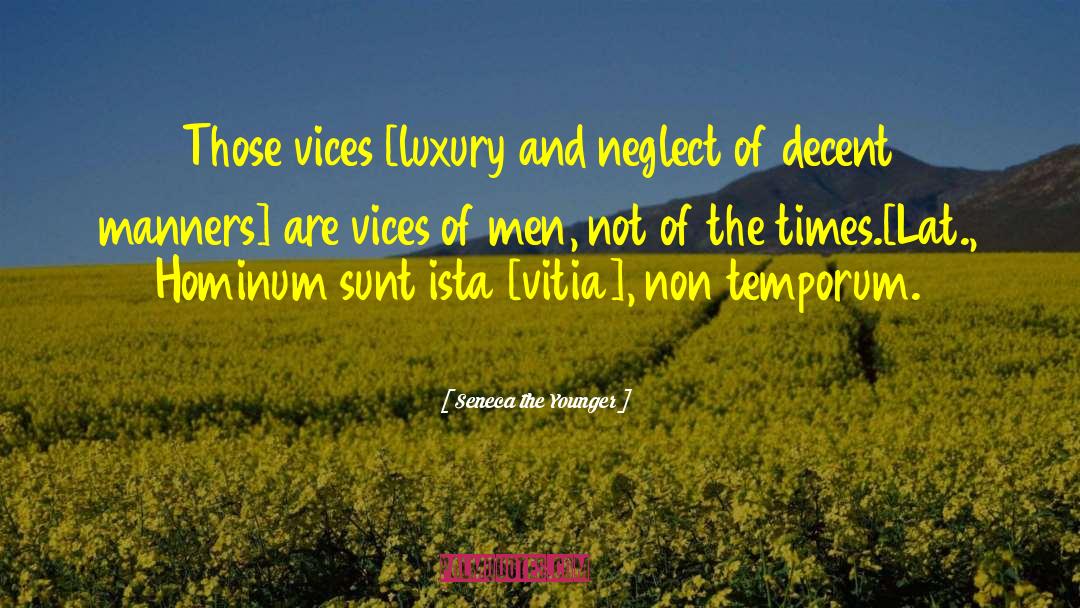 Seneca The Younger Quotes: Those vices [luxury and neglect