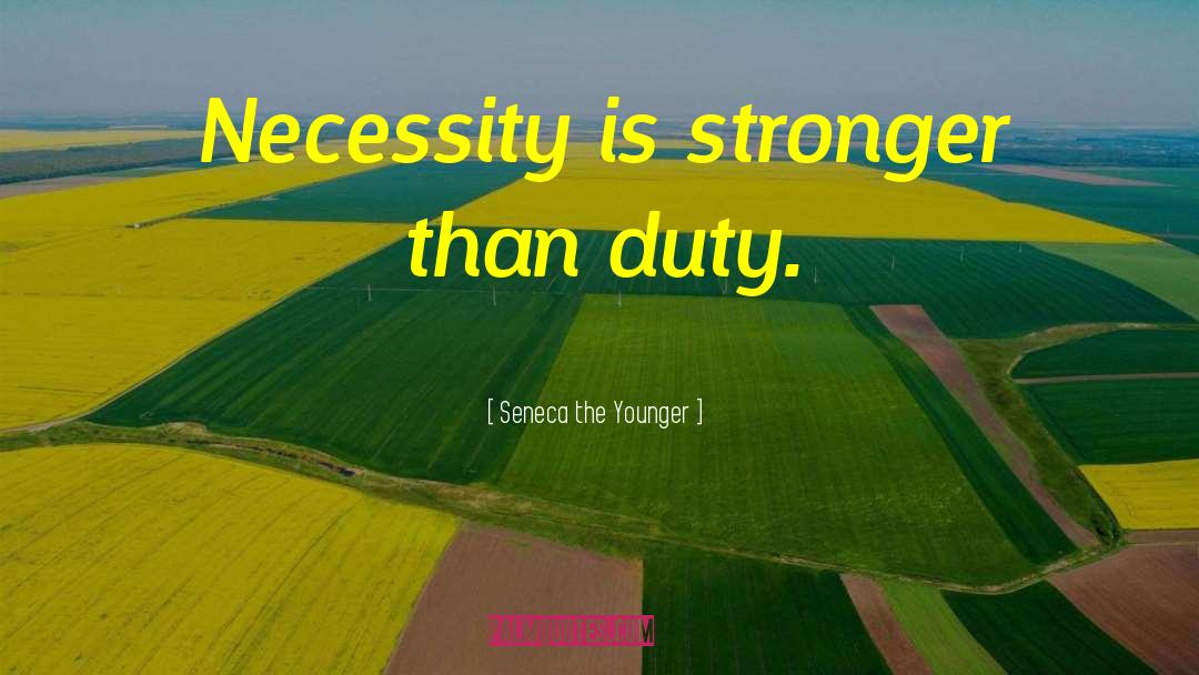 Seneca The Younger Quotes: Necessity is stronger than duty.