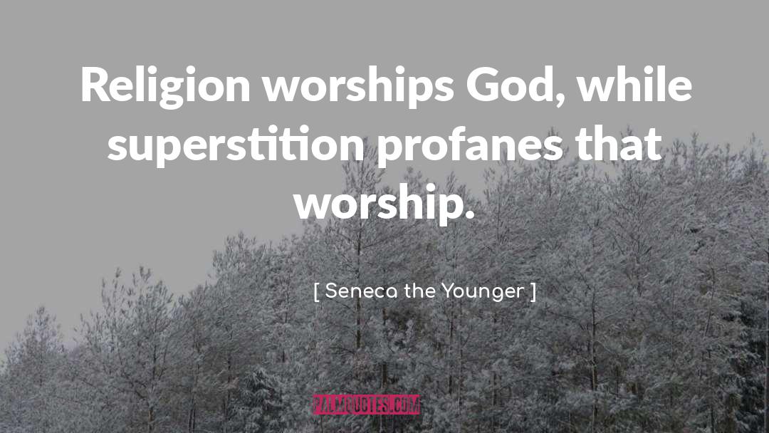 Seneca The Younger Quotes: Religion worships God, while superstition