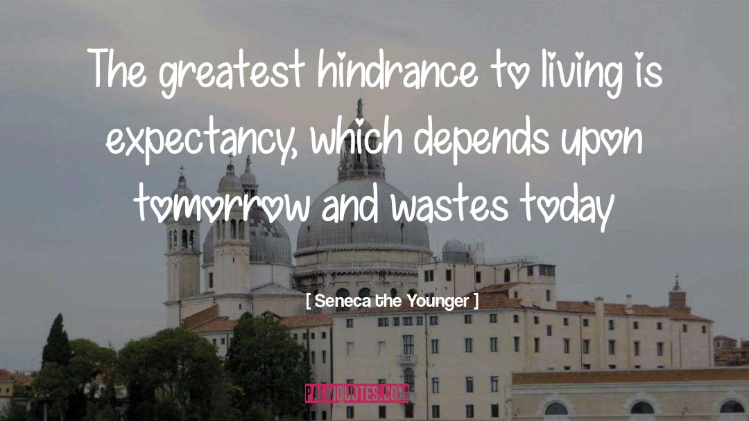 Seneca The Younger Quotes: The greatest hindrance to living