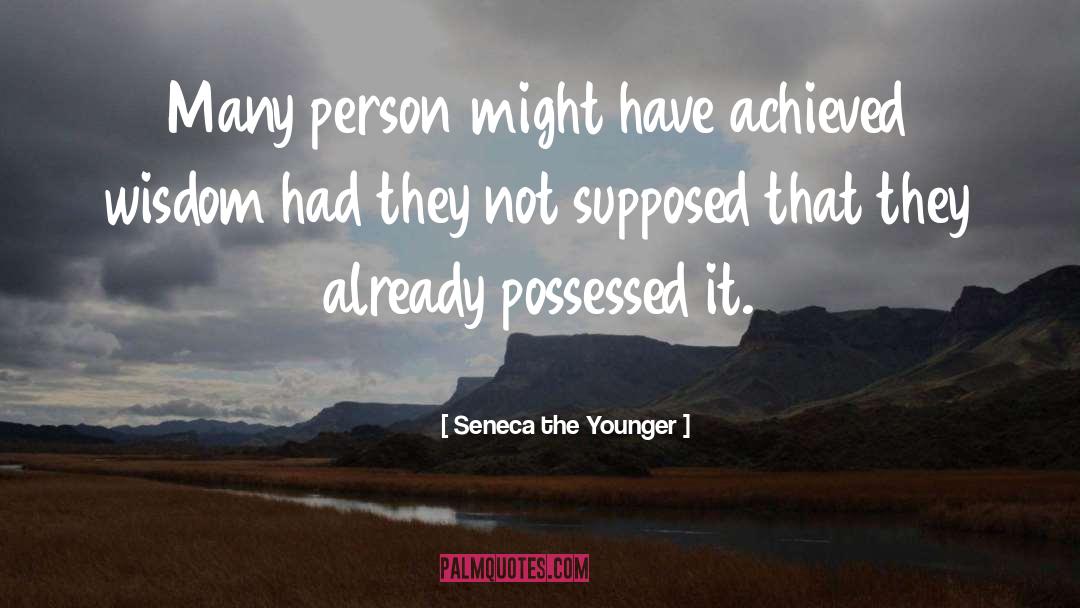 Seneca The Younger Quotes: Many person might have achieved