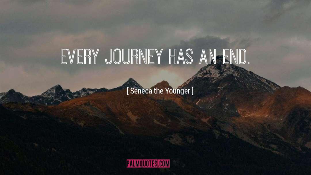 Seneca The Younger Quotes: Every journey has an end.