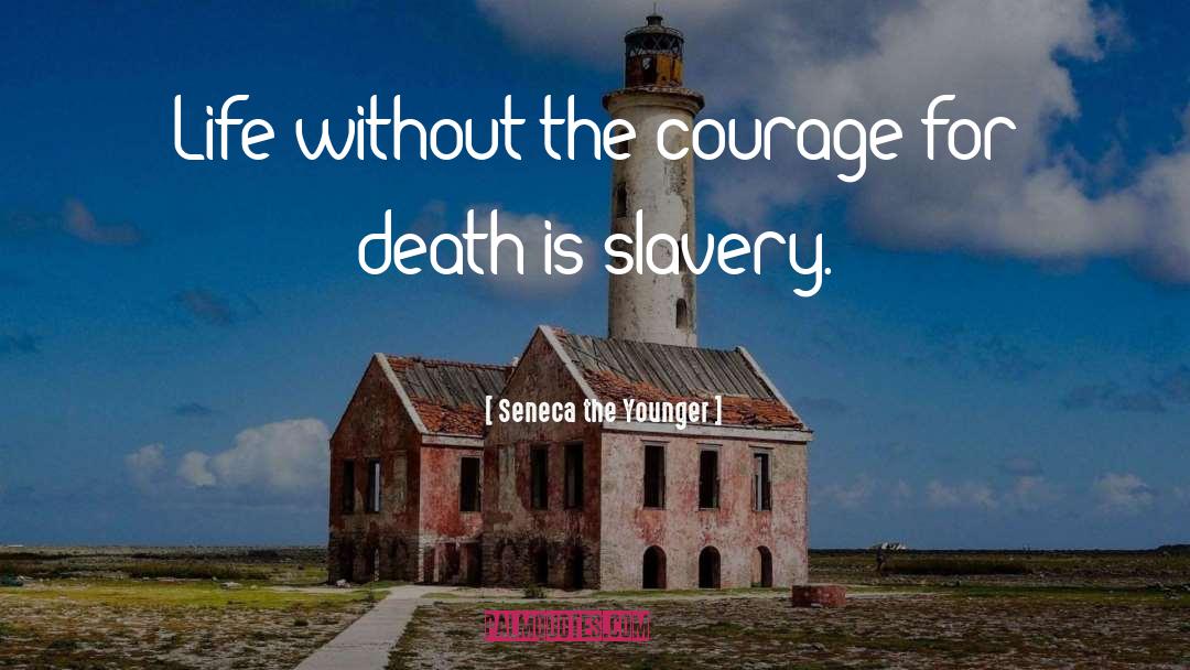 Seneca The Younger Quotes: Life without the courage for