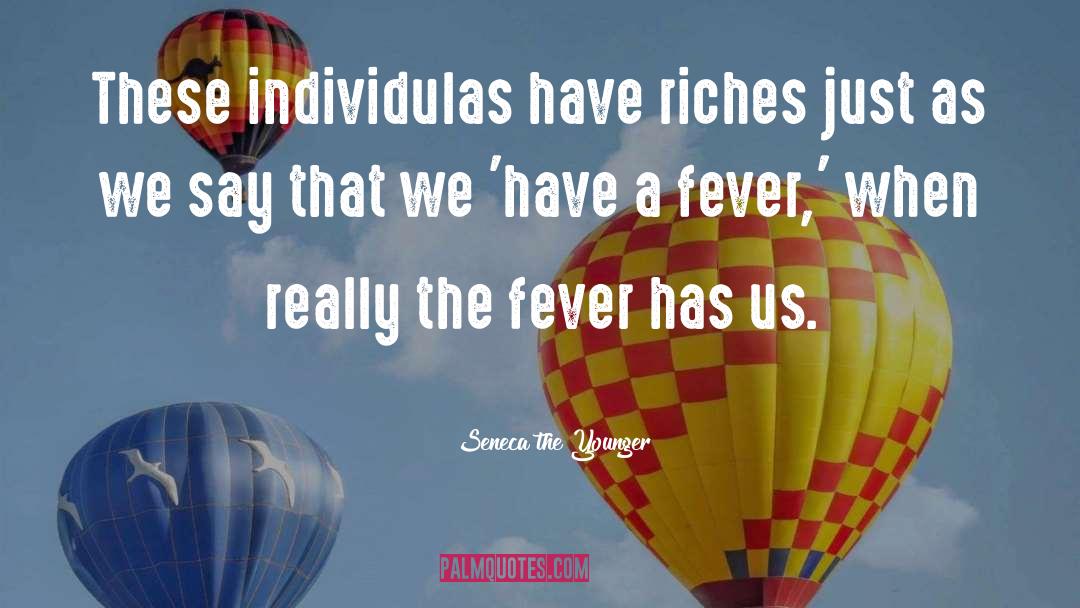Seneca The Younger Quotes: These individulas have riches just