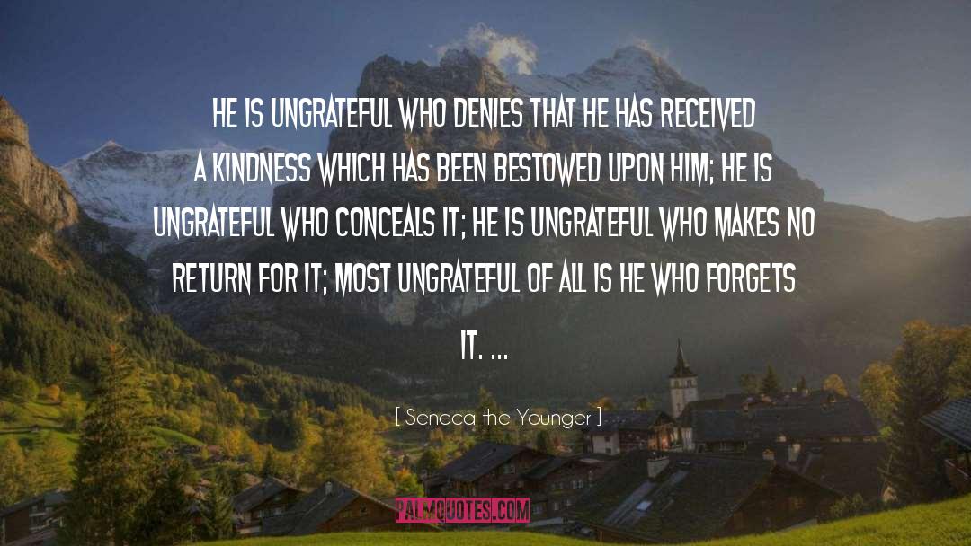 Seneca The Younger Quotes: He is ungrateful who denies