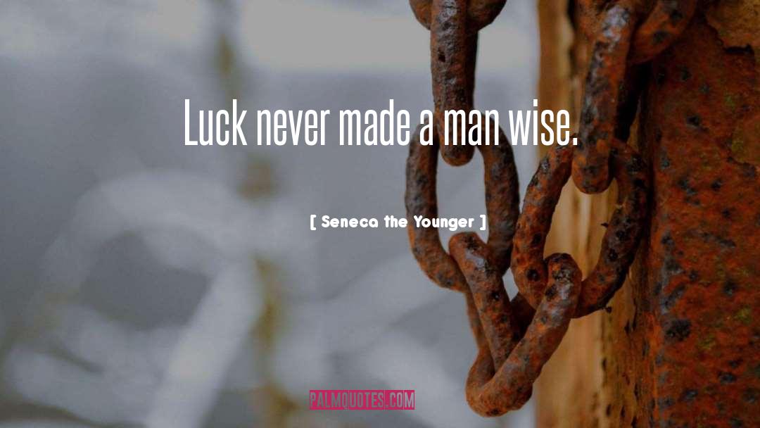 Seneca The Younger Quotes: Luck never made a man