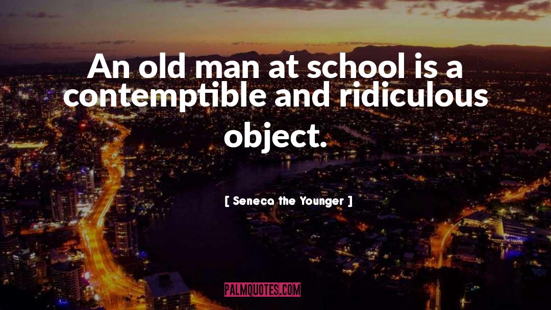 Seneca The Younger Quotes: An old man at school