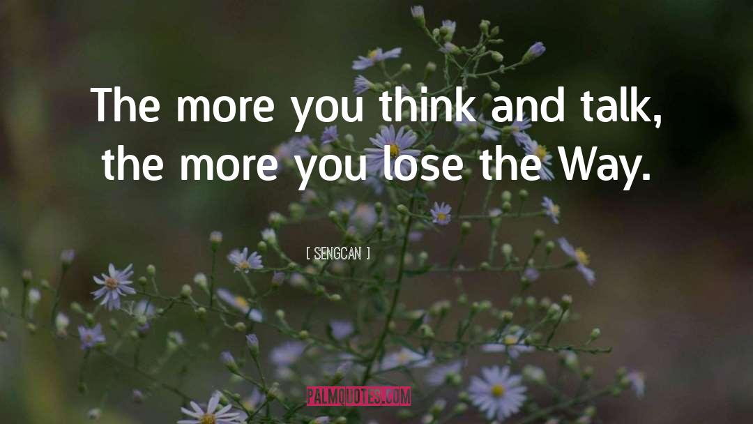 Sengcan Quotes: The more you think and