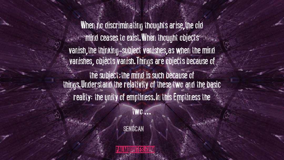 Sengcan Quotes: When no discriminating thoughts arise,<br>the