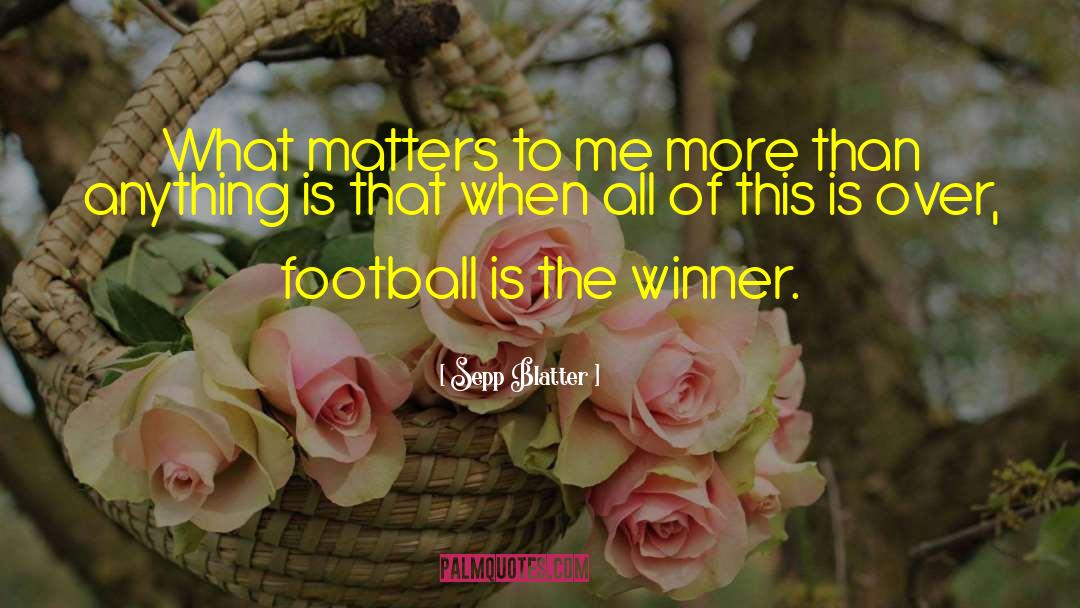 Sepp Blatter Quotes: What matters to me more