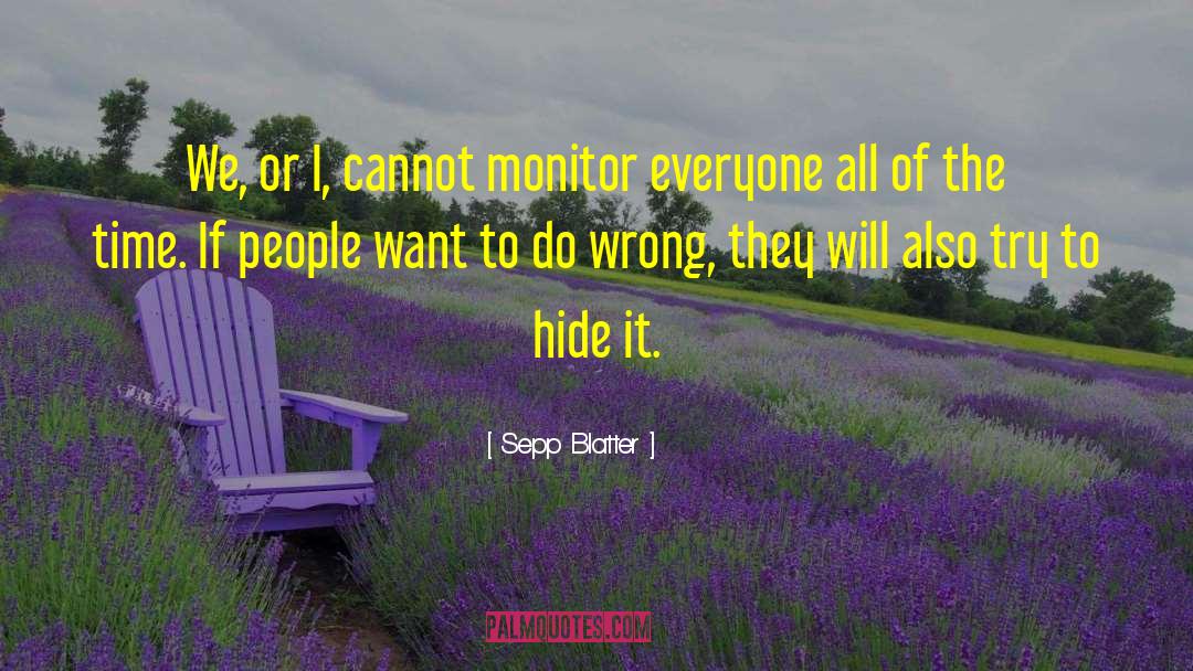 Sepp Blatter Quotes: We, or I, cannot monitor