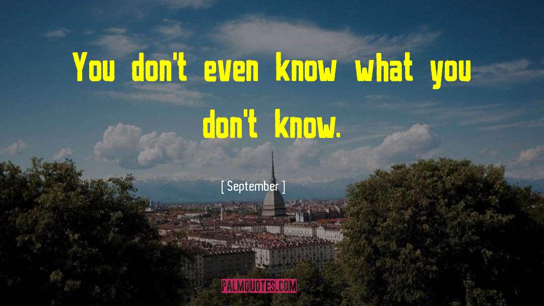 September Quotes: You don't even know what