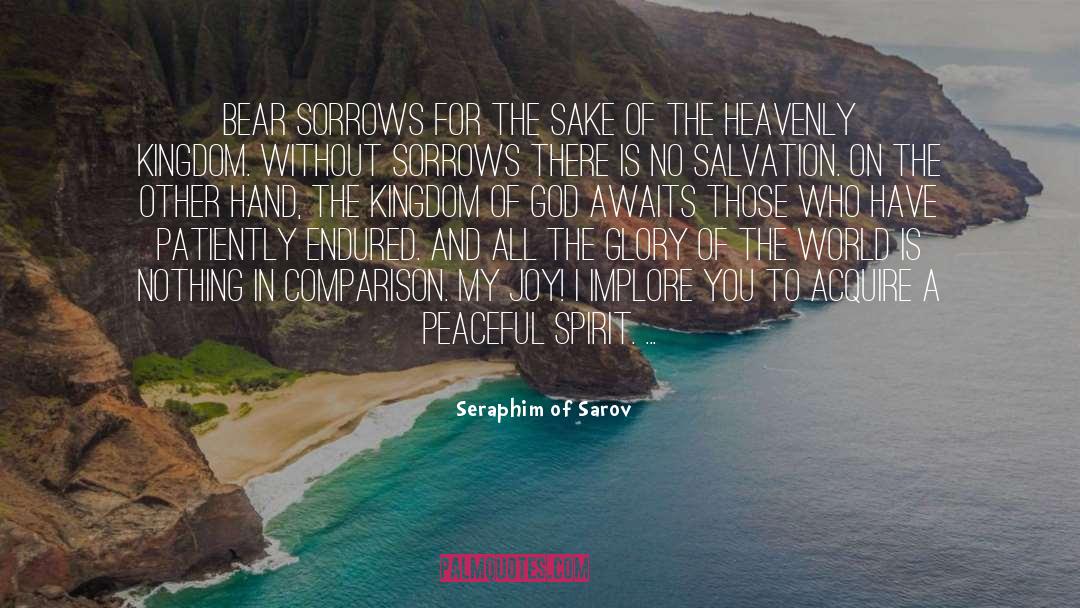 Seraphim Of Sarov Quotes: Bear sorrows for the sake