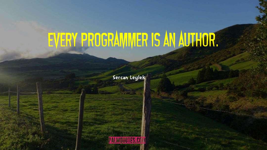 Sercan Leylek Quotes: Every programmer is an author.