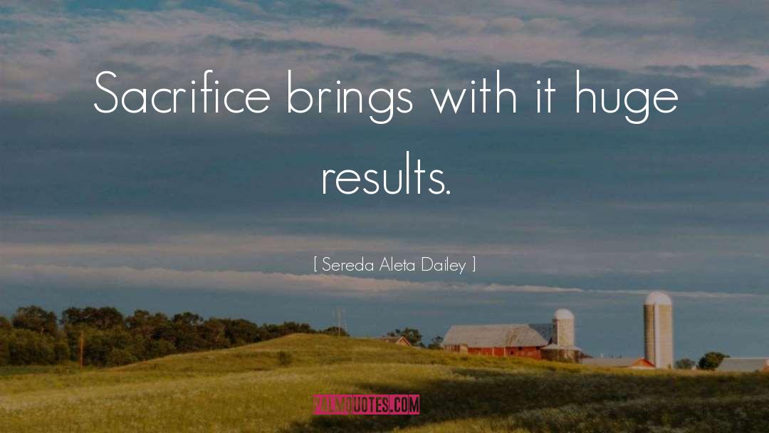 Sereda Aleta Dailey Quotes: Sacrifice brings with it huge