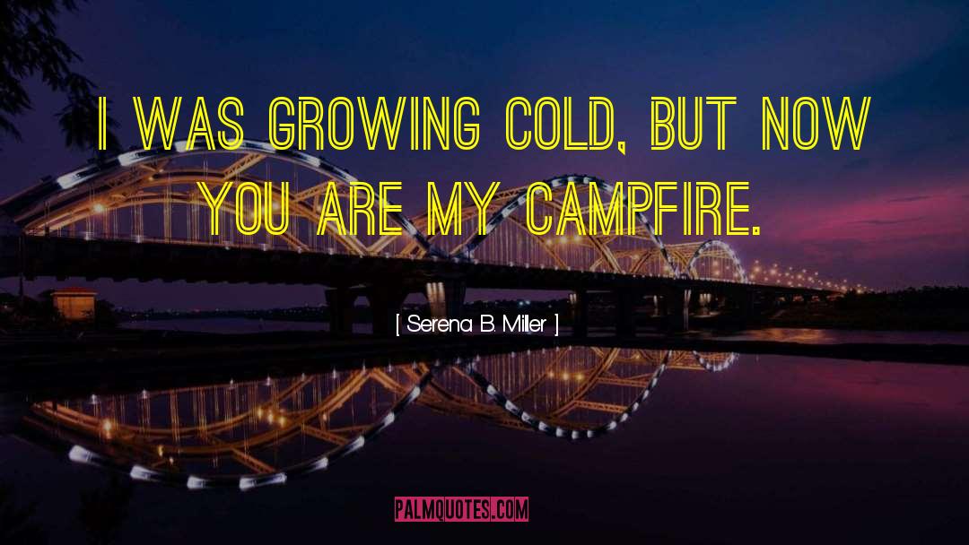 Serena B. Miller Quotes: I was growing cold, but