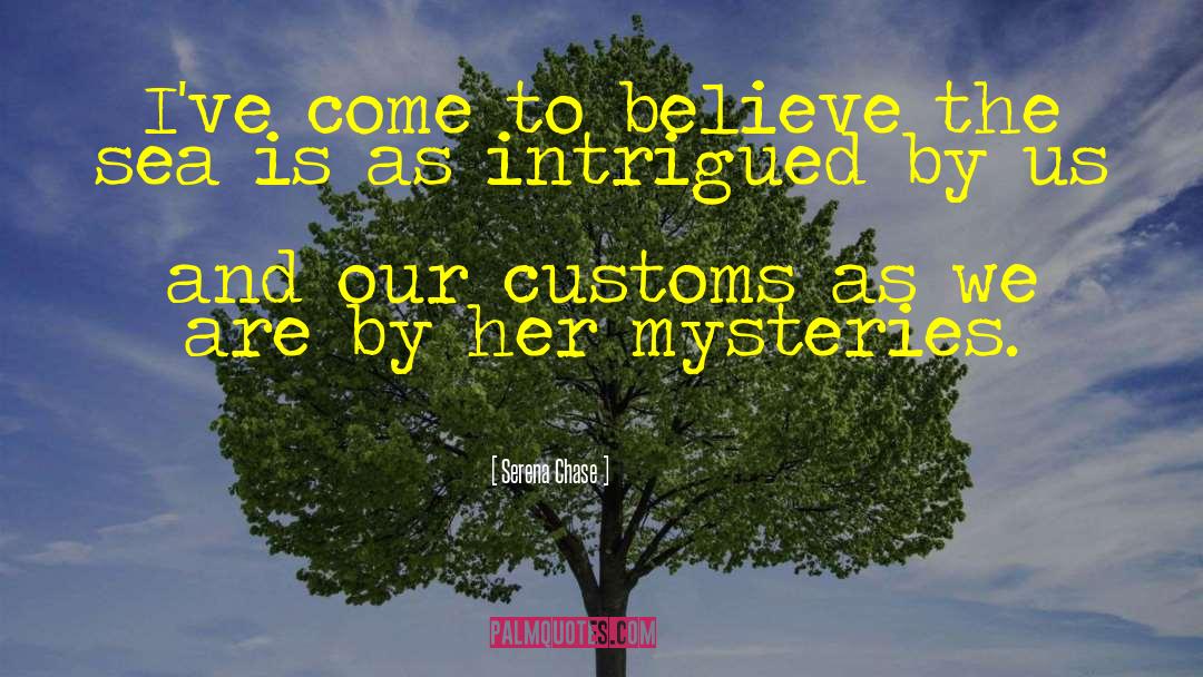 Serena Chase Quotes: I've come to believe the