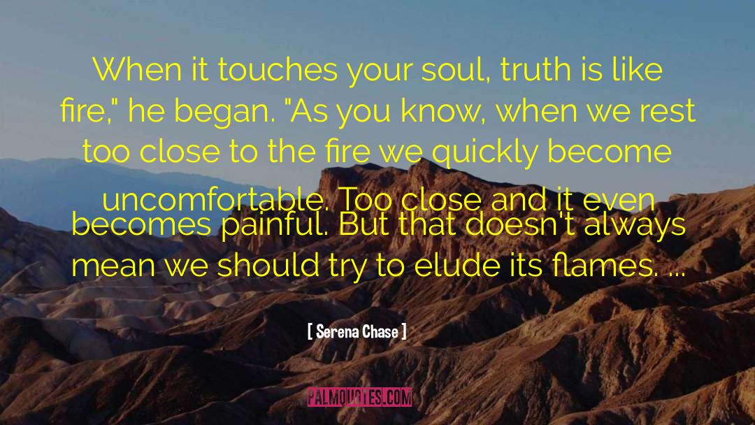 Serena Chase Quotes: When it touches your soul,