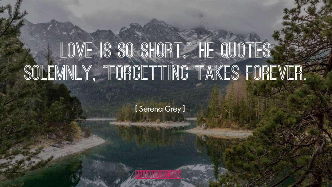 Serena Grey Quotes: Love is so short,