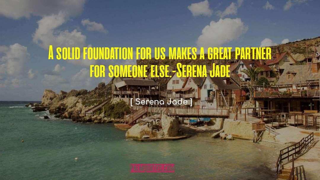 Serena Jade Quotes: A solid foundation for us