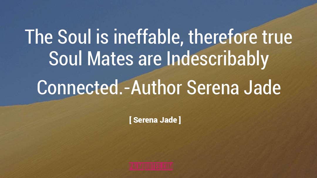 Serena Jade Quotes: The Soul is ineffable, therefore