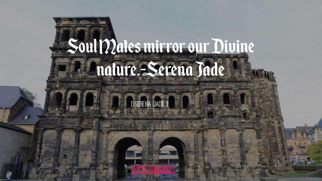 Serena Jade Quotes: Soul Mates mirror our Divine