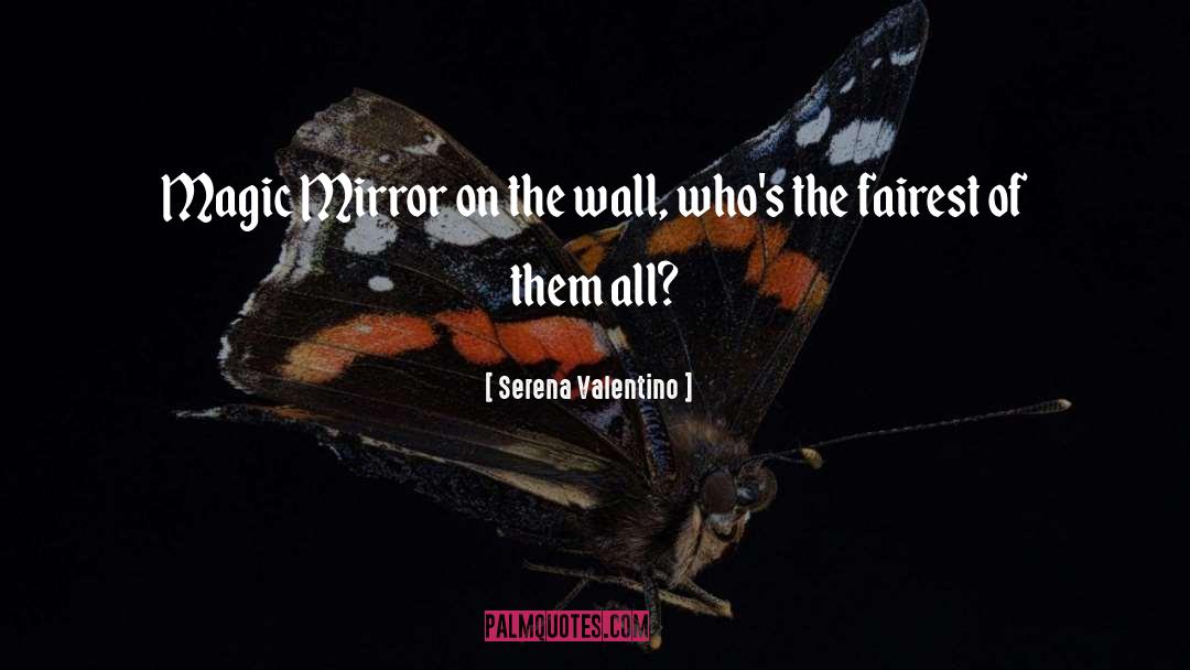 Serena Valentino Quotes: Magic Mirror on the wall,