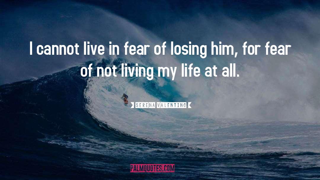 Serena Valentino Quotes: I cannot live in fear
