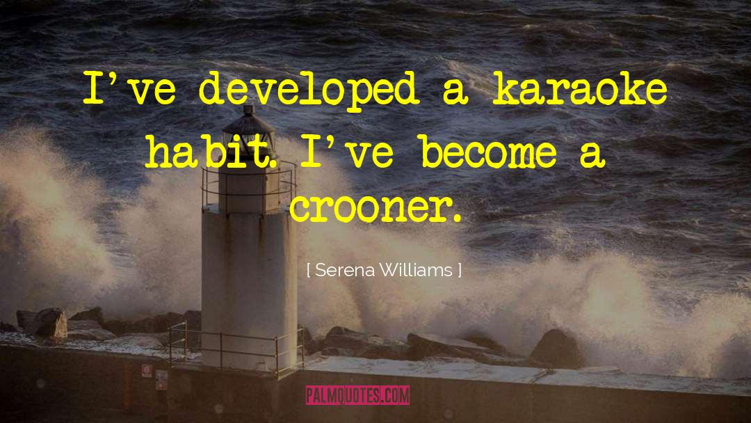 Serena Williams Quotes: I've developed a karaoke habit.