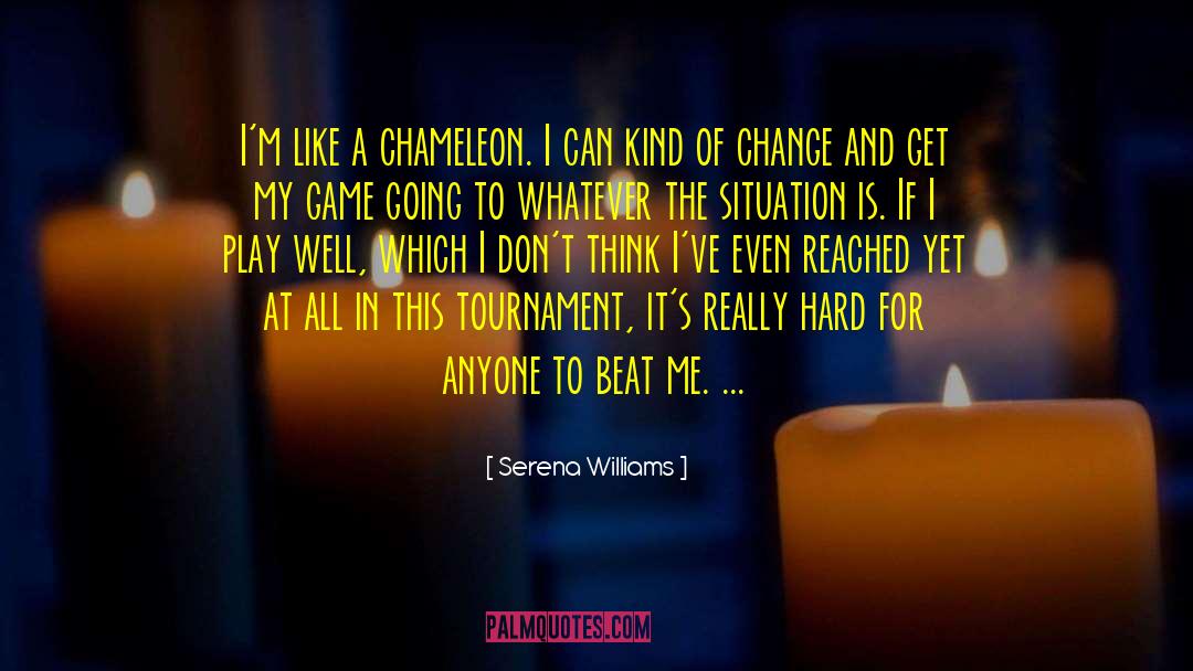 Serena Williams Quotes: I'm like a chameleon. I