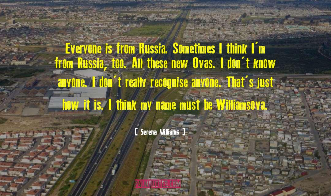 Serena Williams Quotes: Everyone is from Russia. Sometimes