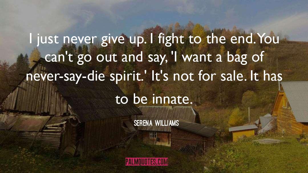 Serena Williams Quotes: I just never give up.