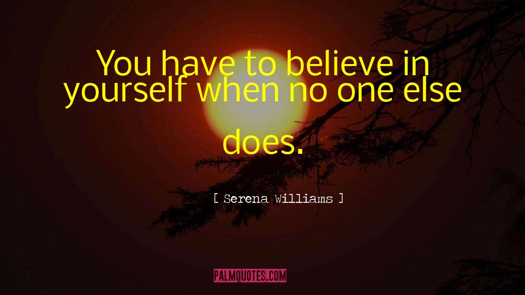 Serena Williams Quotes: You have to believe in