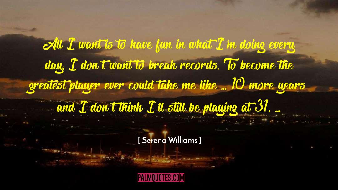 Serena Williams Quotes: All I want is to