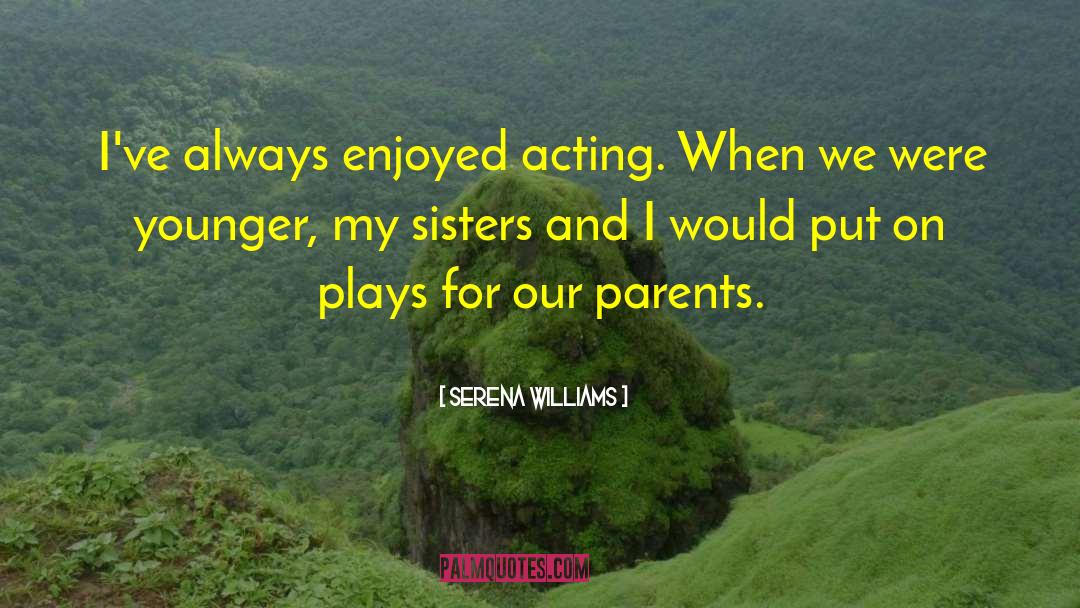 Serena Williams Quotes: I've always enjoyed acting. When