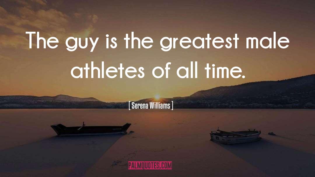 Serena Williams Quotes: The guy is the greatest
