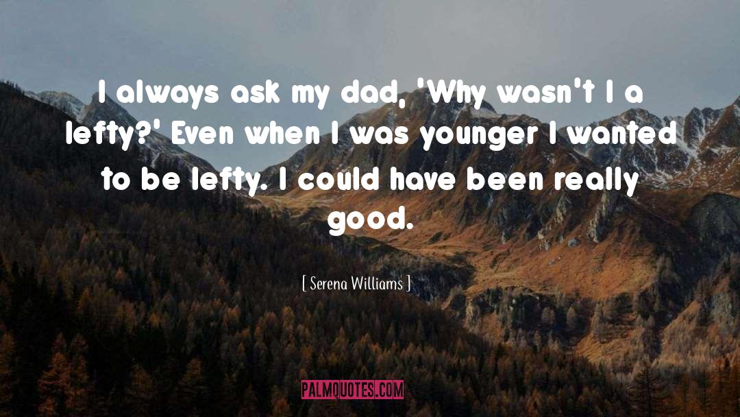 Serena Williams Quotes: I always ask my dad,